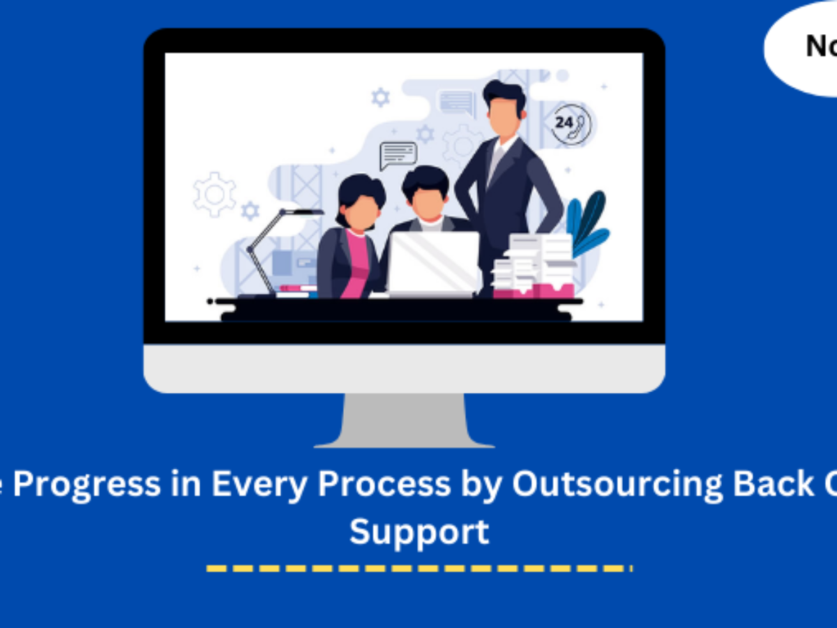 Drive Progress in Every Process by Outsourcing Back Office Support